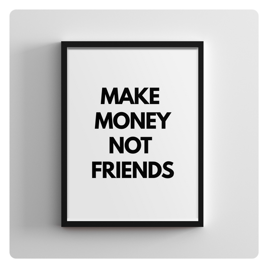 MAKE MONEY NOT FRIENDS