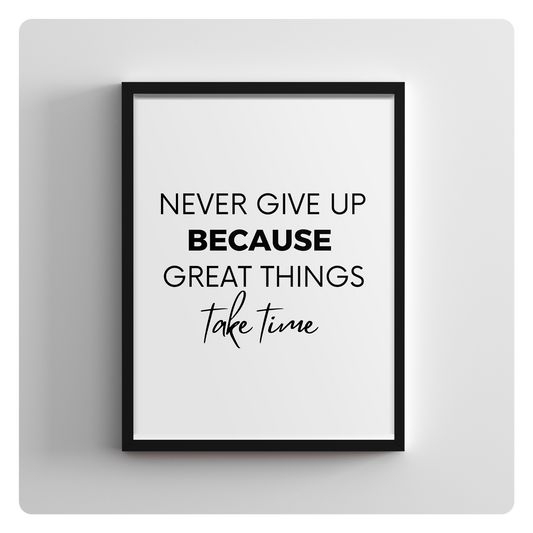 Never give up because great things take time
