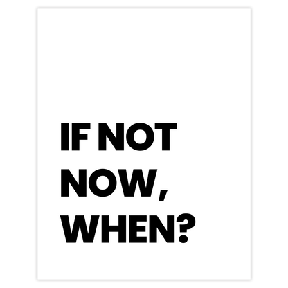 If not now, when?