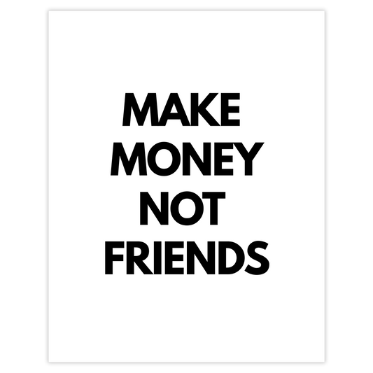 MAKE MONEY NOT FRIENDS