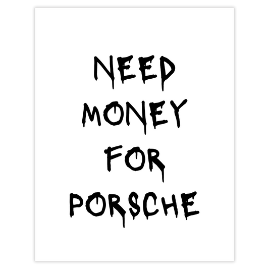NEED MONEY FOR PORSCHE