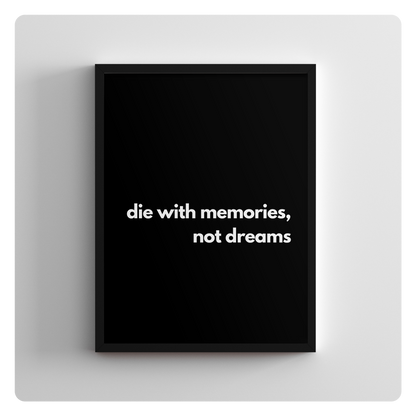 die with memories, not dreams