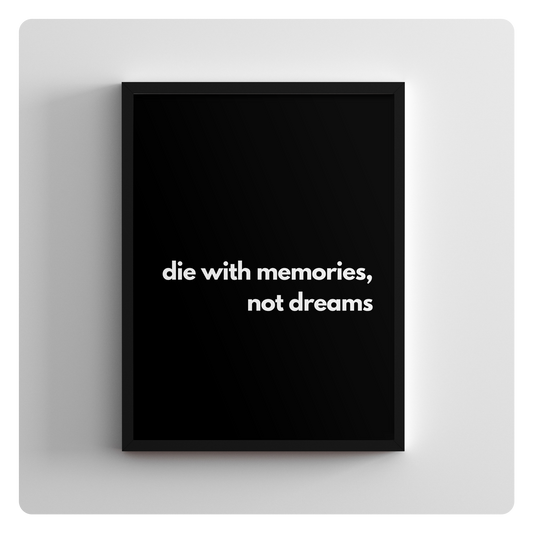 die with memories, not dreams