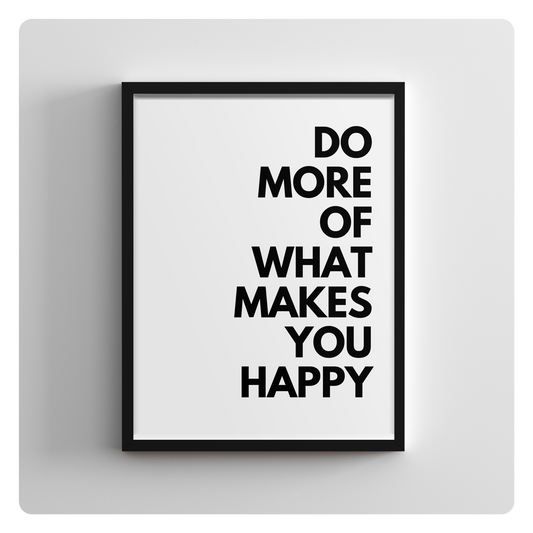 DO MORE OF WHAT MAKES YOU HAPPY