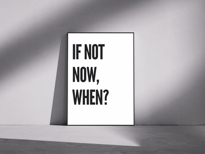 IF NOT NOW, WHEN?