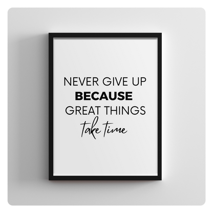 Never give up because great things take time