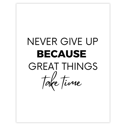 Never give up because great things take time